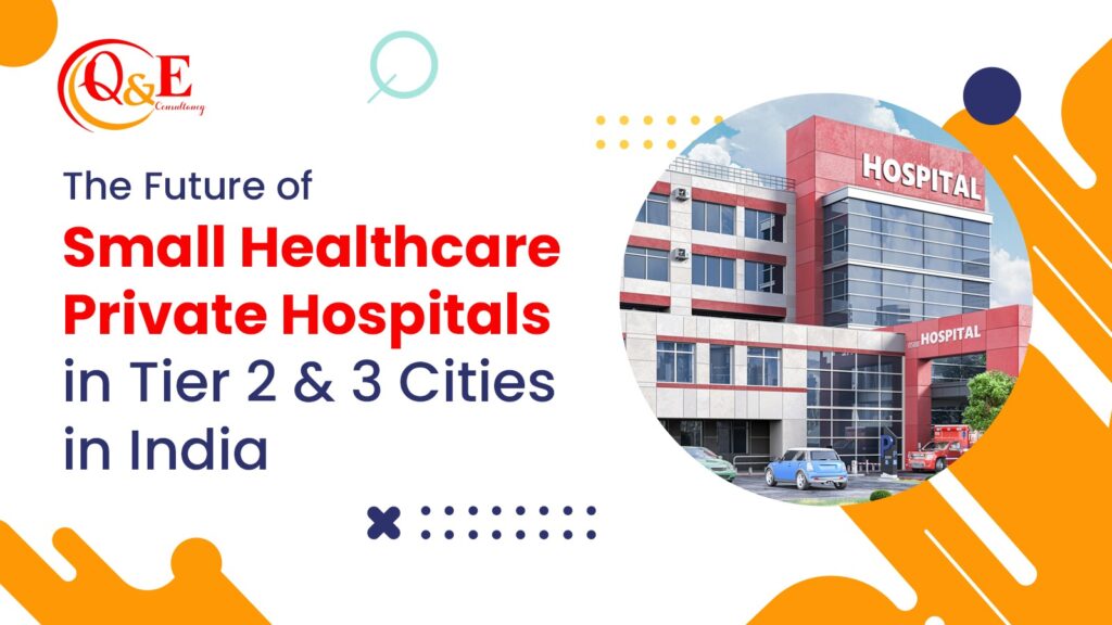 The Future of Small Healthcare Private Hospitals in Tier 2 & 3 Cities in India