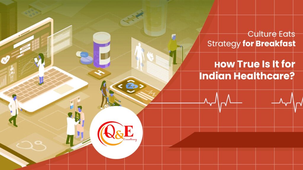 Culture Eats Strategy for Breakfast: How True Is It  for Indian Healthcare?