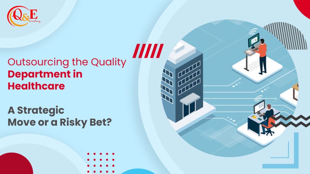 Outsourcing the Quality Department in Healthcare: A Strategic Move or a Risky Bet?